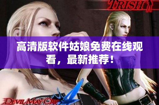 高清版软件姑娘免费在线观看，最新推荐！
