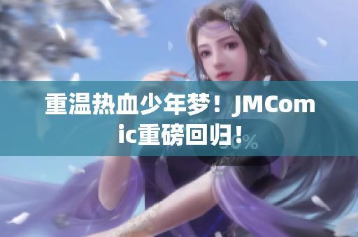 重温热血少年梦！JMComic重磅回归！