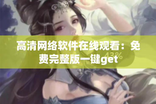 高清网络软件在线观看：免费完整版一键get