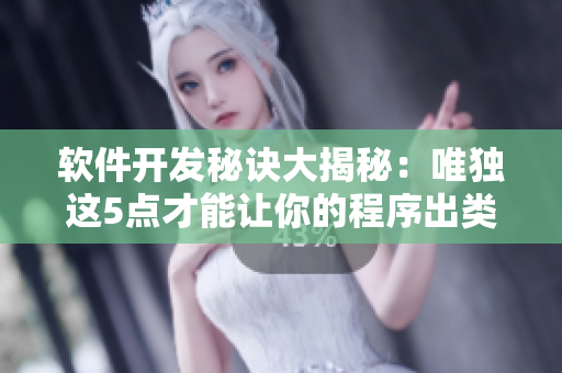 软件开发秘诀大揭秘：唯独这5点才能让你的程序出类拔萃