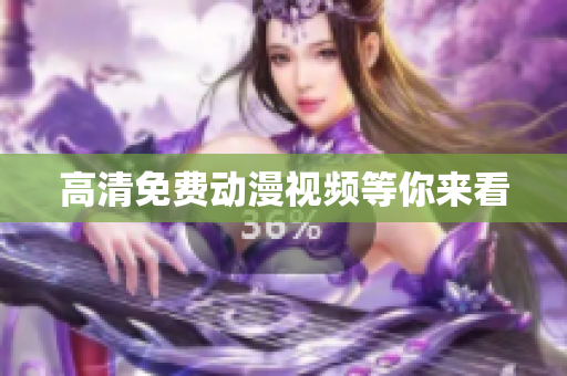 高清免费动漫视频等你来看
