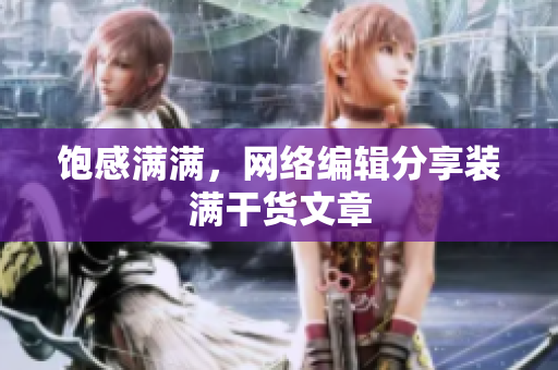 饱感满满，网络编辑分享装满干货文章