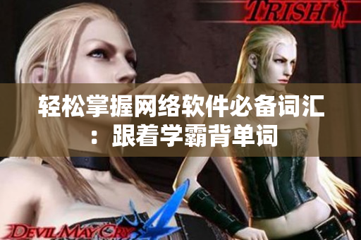 轻松掌握网络软件必备词汇：跟着学霸背单词