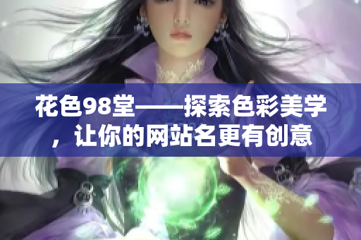 花色98堂——探索色彩美学，让你的网站名更有创意