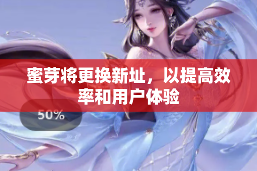 蜜芽将更换新址，以提高效率和用户体验