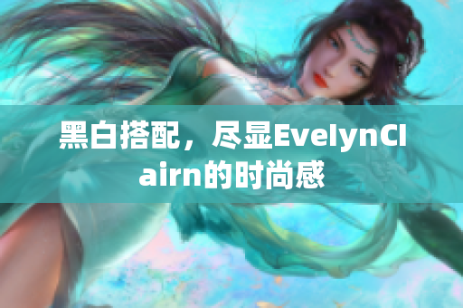 黑白搭配，尽显EveIynCIairn的时尚感