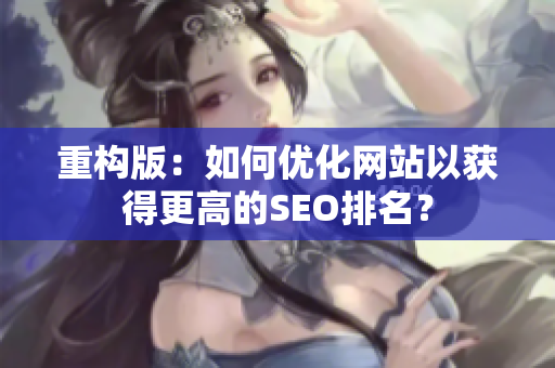 重构版：如何优化网站以获得更高的SEO排名？
