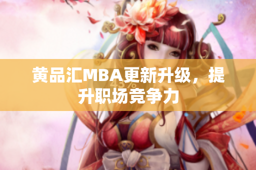 黄品汇MBA更新升级，提升职场竞争力