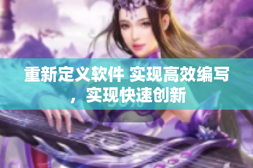 重新定义软件 实现高效编写，实现快速创新