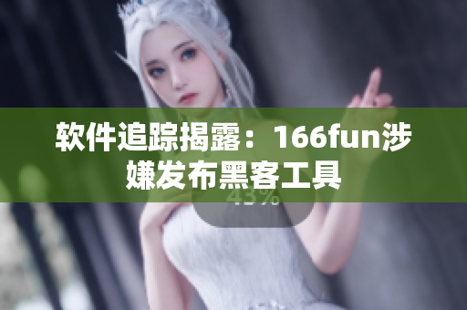 软件追踪揭露：166fun涉嫌发布黑客工具