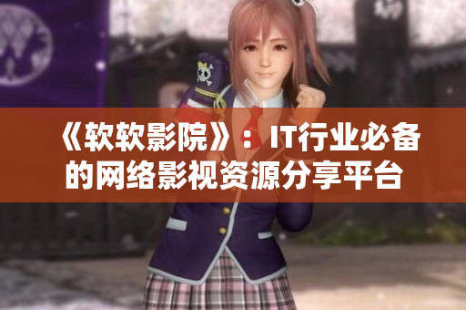 《软软影院》：IT行业必备的网络影视资源分享平台