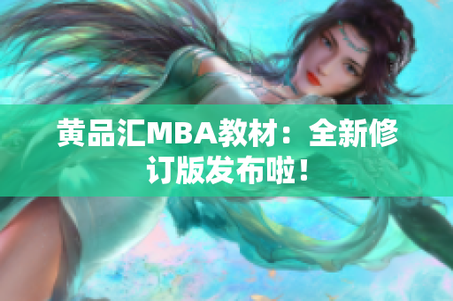 黄品汇MBA教材：全新修订版发布啦！