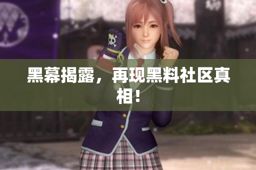 黑幕揭露，再现黑料社区真相！