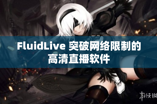 FluidLive 突破网络限制的高清直播软件