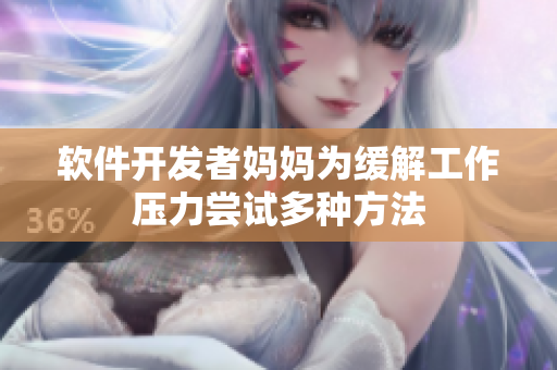 软件开发者妈妈为缓解工作压力尝试多种方法