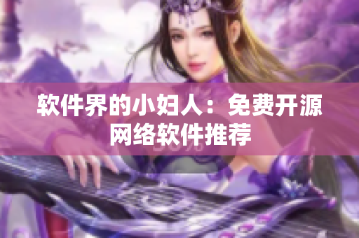 软件界的小妇人：免费开源网络软件推荐