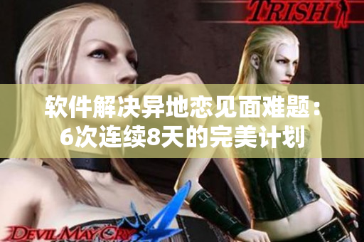 软件解决异地恋见面难题：6次连续8天的完美计划