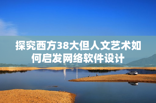 探究西方38大但人文艺术如何启发网络软件设计