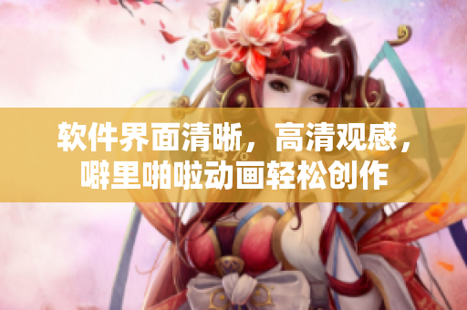 软件界面清晰，高清观感，噼里啪啦动画轻松创作
