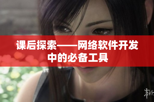 课后探索——网络软件开发中的必备工具