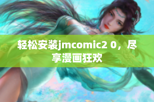 轻松安装jmcomic2 0，尽享漫画狂欢