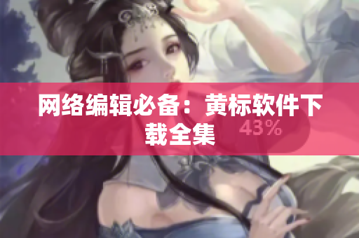 网络编辑必备：黄标软件下载全集