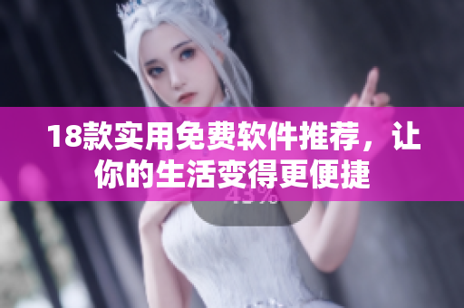 18款实用免费软件推荐，让你的生活变得更便捷