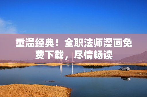 重温经典！全职法师漫画免费下载，尽情畅读