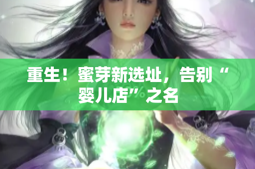 重生！蜜芽新选址，告别“婴儿店”之名
