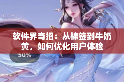 软件界奇招：从棉签到牛奶黄，如何优化用户体验