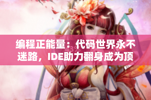编程正能量：代码世界永不迷路，IDE助力翻身成为顶尖开发者！