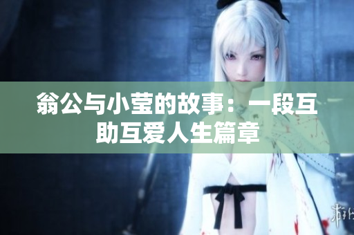 翁公与小莹的故事：一段互助互爱人生篇章