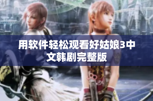 用软件轻松观看好姑娘3中文韩剧完整版