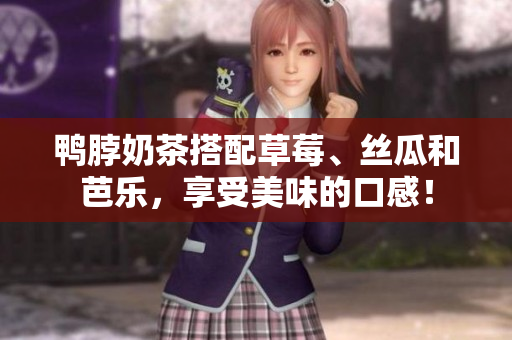 鸭脖奶茶搭配草莓、丝瓜和芭乐，享受美味的口感！