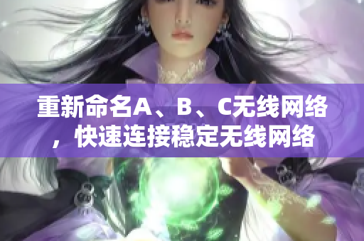 重新命名A、B、C无线网络，快速连接稳定无线网络
