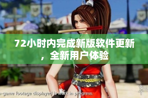 72小时内完成新版软件更新，全新用户体验