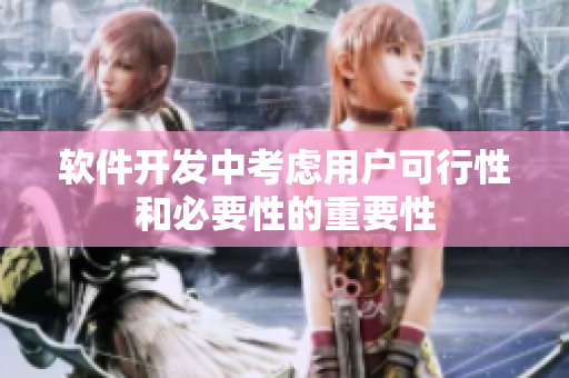软件开发中考虑用户可行性和必要性的重要性