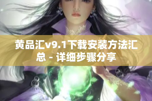黄品汇v9.1下载安装方法汇总 - 详细步骤分享