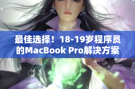 最佳选择！18-19岁程序员的MacBook Pro解决方案