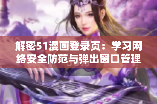解密51漫画登录页：学习网络安全防范与弹出窗口管理
