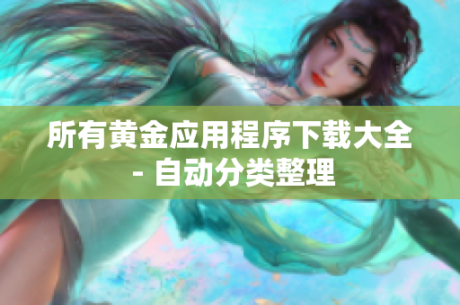 所有黄金应用程序下载大全 - 自动分类整理