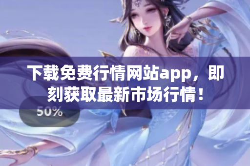下载免费行情网站app，即刻获取最新市场行情！