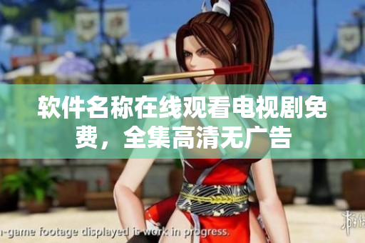 软件名称在线观看电视剧免费，全集高清无广告