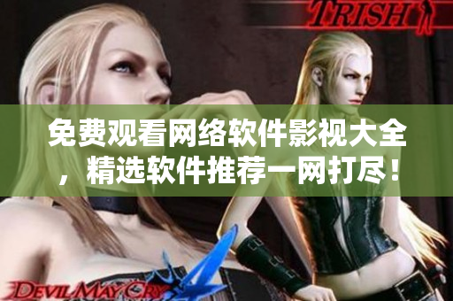 免费观看网络软件影视大全，精选软件推荐一网打尽！