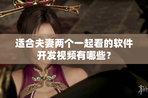 适合夫妻两个一起看的软件开发视频有哪些？