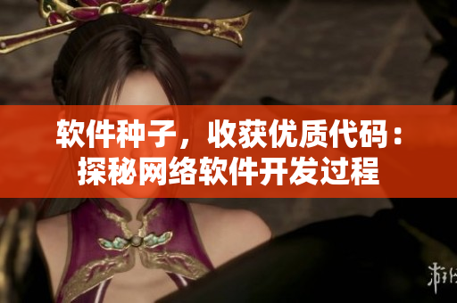 软件种子，收获优质代码：探秘网络软件开发过程