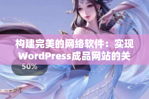 构建完美的网络软件：实现WordPress成品网站的关键步骤