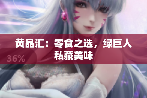 黄品汇：零食之选，绿巨人私藏美味