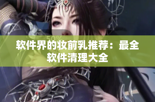 软件界的妆前乳推荐：最全软件清理大全