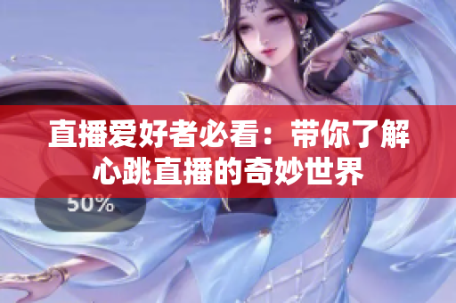 直播爱好者必看：带你了解心跳直播的奇妙世界